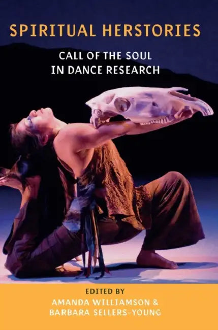 Spiritual Herstories: Call of the Soul in Dance Research by Amanda Williamson, Barbara Sellers-Young