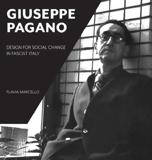 Giuseppe Pagano: Design for Social Change in Fascist Italy by Flavia Marcello