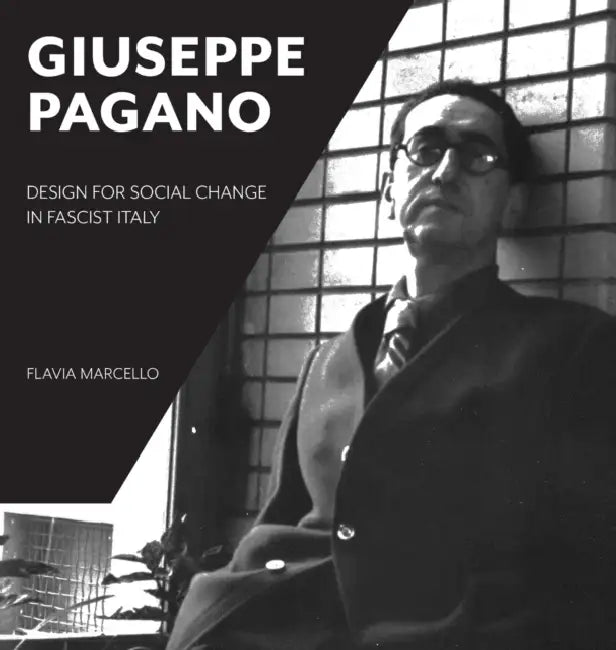 Giuseppe Pagano: Design for Social Change in Fascist Italy by Flavia Marcello