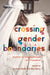 Crossing Gender Boundaries: Fashion to Create, Disrupt and Transcend by Andrew Reilly, Ben Barry