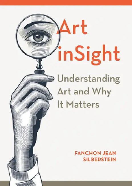 Art Insight: Understanding Art and Why It Matters by Fanchon Silberstein