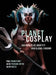 Planet Cosplay: Costume Play, Identity and Global Fandom by Paul Mountfort
