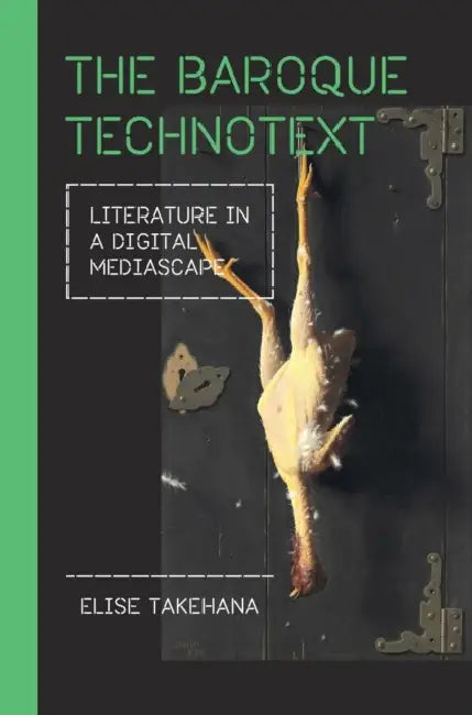 The Baroque Technotext: Literature in a Digital Mediascape by Elise Takehana