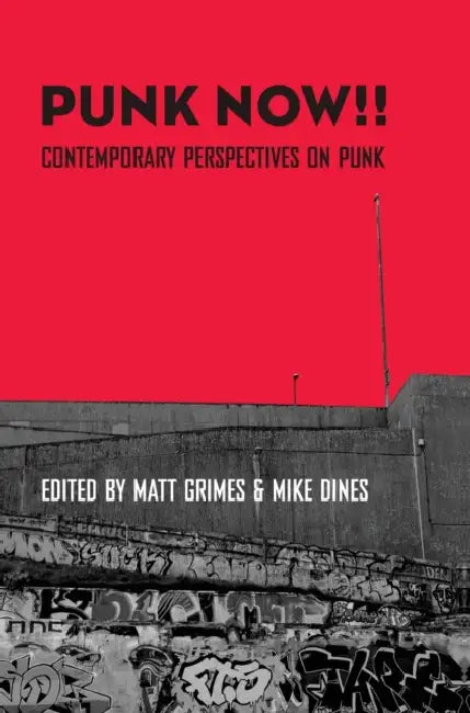 Punk Now!!: Contemporary Perspectives on Punk by Matt Grimes, Mike Dines