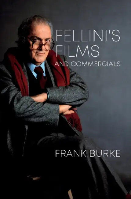 Fellini's Films and Commercials: From Postwar to Postmodern by Frank Burke