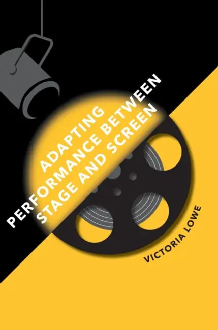 Adapting Performance Between Stage and Screen by Victoria Lowe