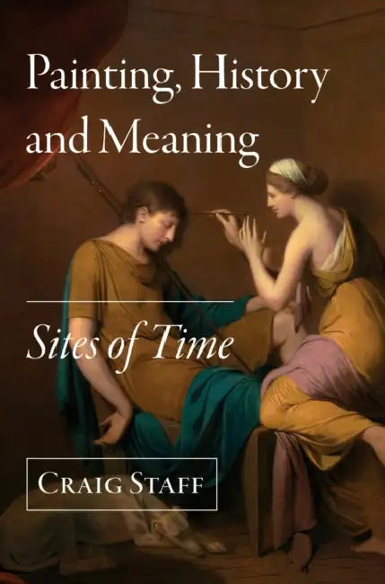 Painting, History and Meaning: Sites of Time by Craig Staff