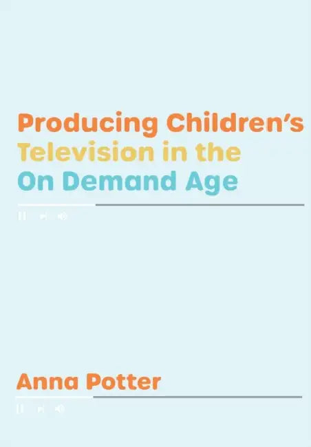 Producing Children's Television in the On Demand Age by Anna Potter