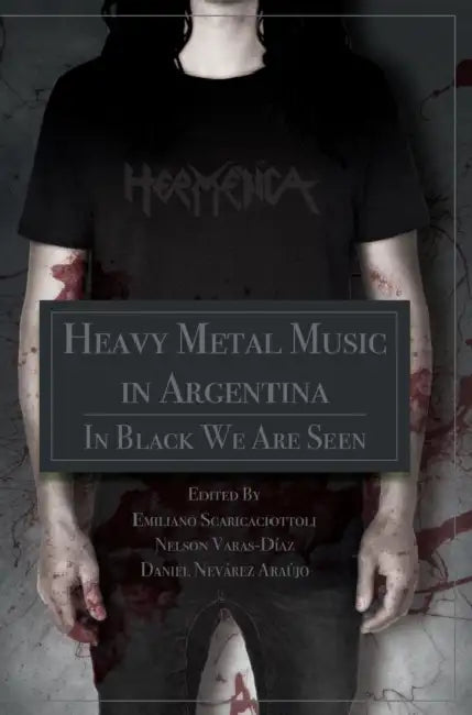 Heavy Metal Music in Argentina by Emiliano Scaricaciottoli, Nelson Varas-Díaz, Daniel Nevárez Araujo