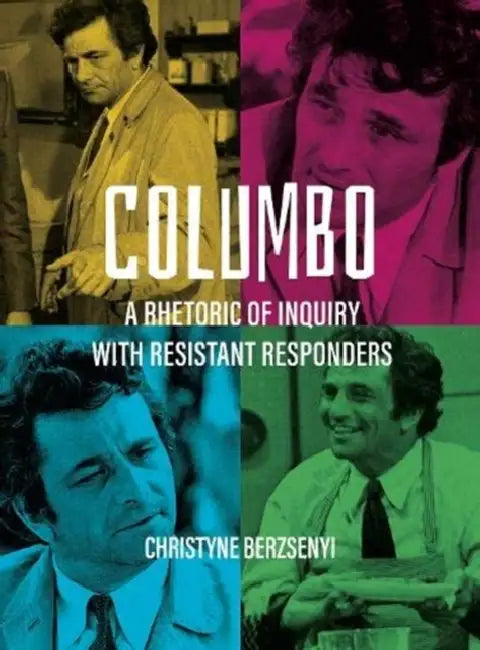 Columbo: A Rhetoric of Inquiry with Resistant Responders by Christyne Berzsenyi