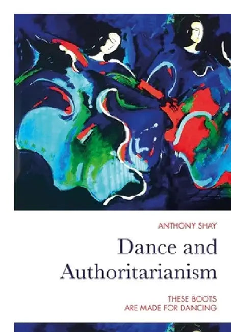 Dance and Authoritarianism: These Boots Are Made for Dancing by Anthony Shay