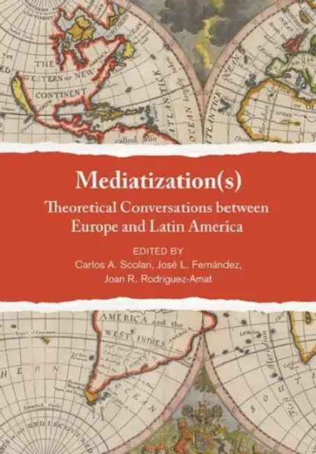Mediatization(s): Theoretical Conversations between Europe and Latin America by Carlos A. Scolari, José L. Fernández, Joan R. Rodríguez-Amat