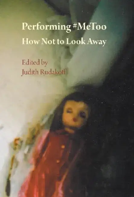 Performing #MeToo: How Not to Look Away by Judith Rudakoff