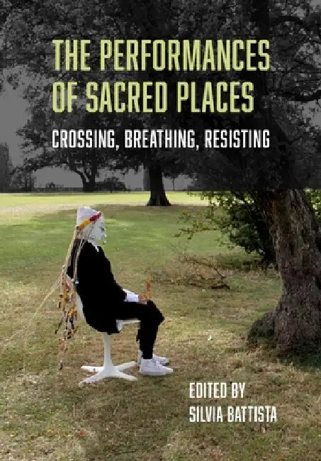The Performances of Sacred Places: Crossing, Breathing, Resisting by Silvia Battista
