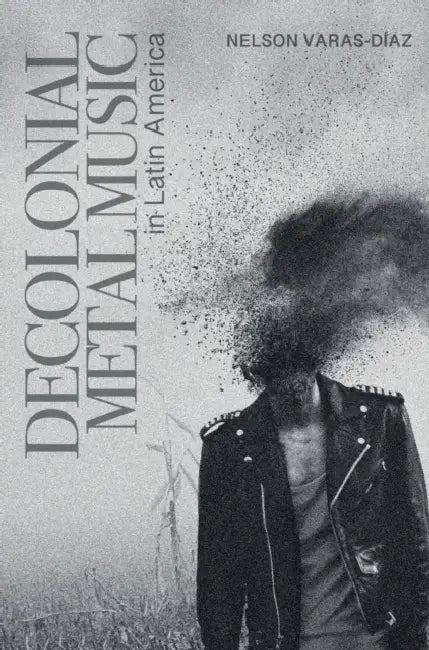 Decolonial Metal Music in Latin America by Nelson Varas-Díaz