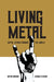 Living Metal - Metal Scenes around the World by Bryan Bardine, Jerome Stueart