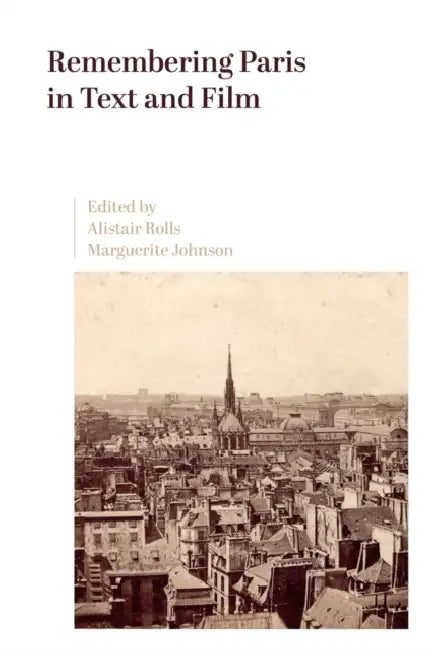Remembering Paris in Text and Film by Alistair Rolls, Marguerite Johnson