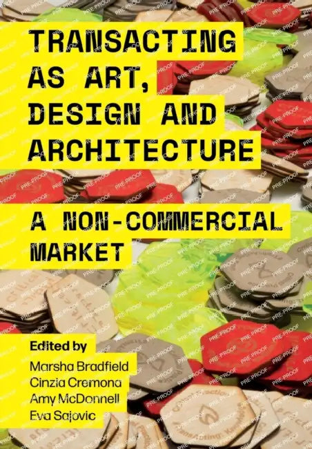 Transacting as Art, Design and Architecture: A Non-Commercial Market by Marsha Bradfield, Cinzia Cremona, Amy McDonnell