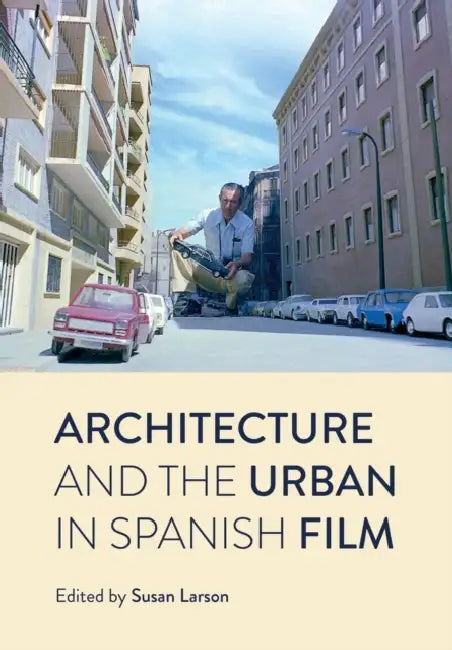 Architecture and the Urban in Spanish Film by Susan Larson