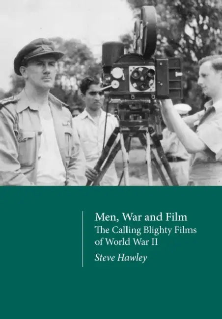Men, War and Film - The Calling Blighty Films of World War II by Steve Hawley