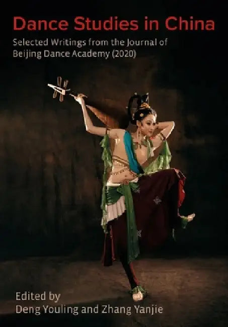 Dance Studies in China: Selected Writings from the Journal of Beijing Dance Academy (2020) by Zhang Yanjie