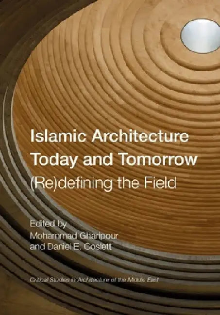 Islamic Architecture Today and Tomorrow by Mohammad Gharipour