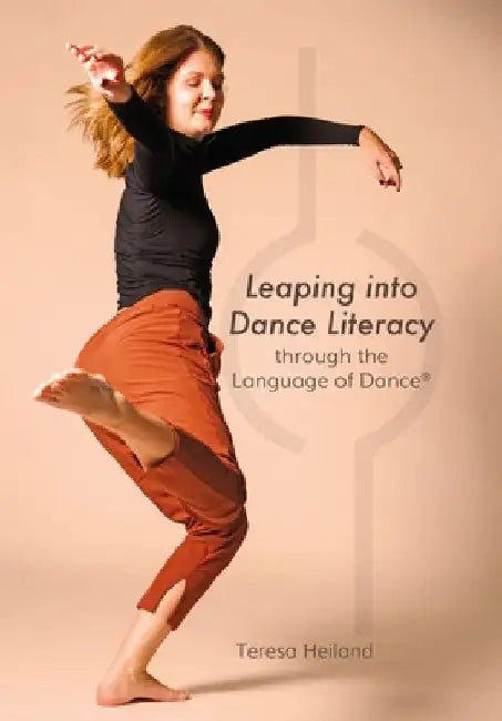 Leaping Into Dance Literacy Through the Language of Dance(r) by Teresa Heiland