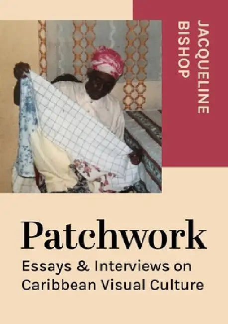 Patchwork: Essays & Interviews on Caribbean Visual Culture by Jacqueline Bishop