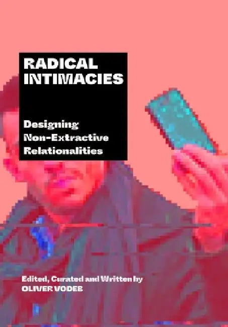 Radical Intimacies: Extradisciplinary Investigations in Making Things Public by Oliver Vodeb