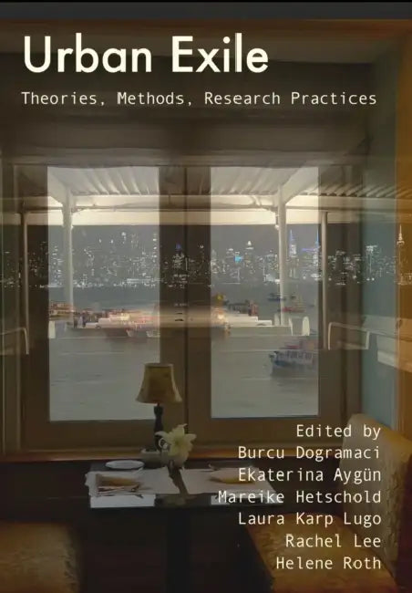 Urban Exile: Theories, Methods, Research Practices by Burcu Dogramaci, Ekaterina Aygun, Mareike Hetschold