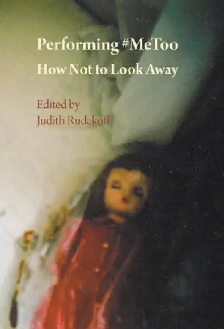 Performing #Metoo: How Not to Look Away by Judith Rudakoff
