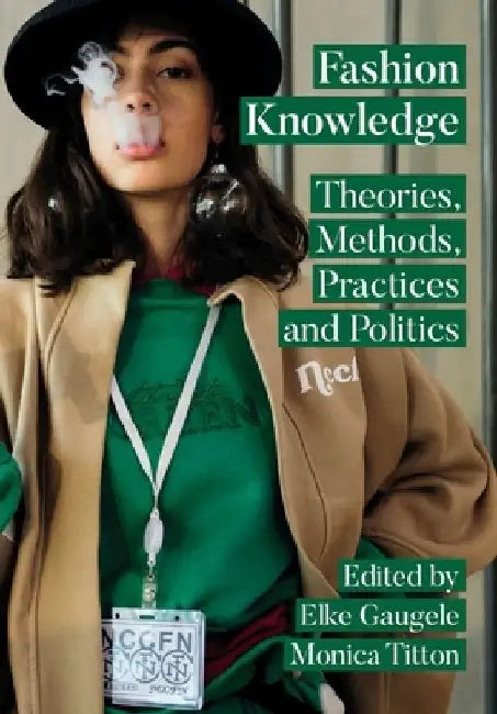 Fashion Knowledge: Theories, Methods, Practices and Politics by Elke Gaugele