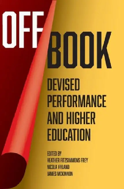 Off Book: Devised Performance and Higher Education by Heather Fitzsimmons Frey