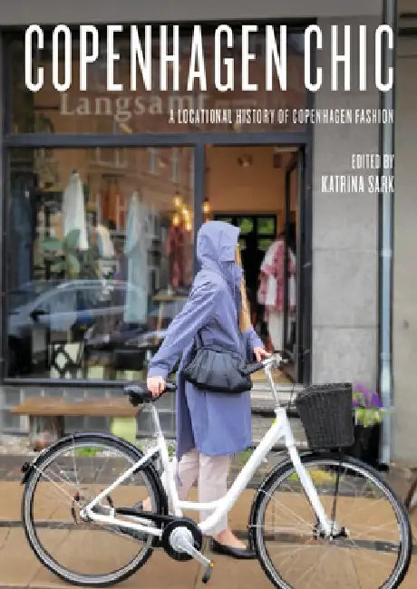 Copenhagen Chic: A Locational History of Copenhagen Fashion by Katrina Sark