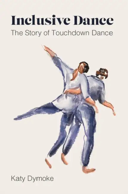 Inclusive Dance: The Story of Touchdown Dance by Katy Dymoke