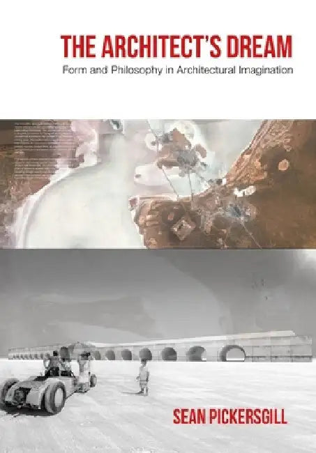 The Architect's Dream: Form and Philosophy in Architectural Imagination by Sean Pickersgill