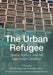 The Urban Refugee: Space, Displacement, and the New Urban Condition by Bülent Batuman