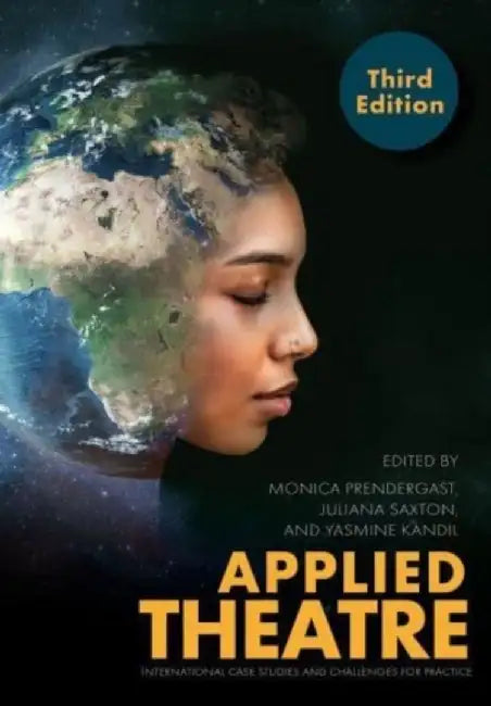 Applied Theatre, 3rd Edition: International Case Studies and Challenges for Practice by Monica Prendergast