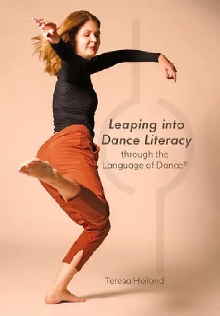 Leaping Into Dance Literacy Through the Language of Dance(r) by Teresa Heiland
