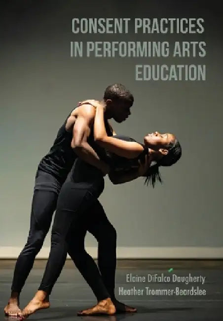 Consent Practices in Performing Arts Education by Elaine Difalco Daugherty