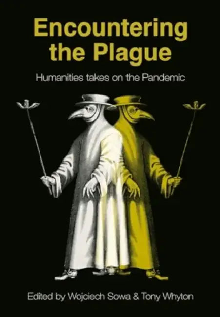 Encountering the Plague: Humanities Takes on the Pandemic by Wojciech Sowa, Tony Whyton