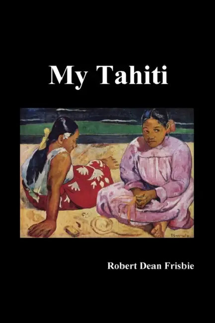 My Tahiti by Robert Dean Frisbie