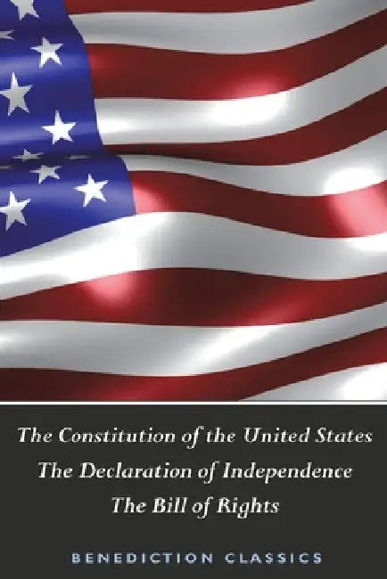 The Constitution of the United States (Including The Declaration of Independence and The Bill of Rights) by United States of America