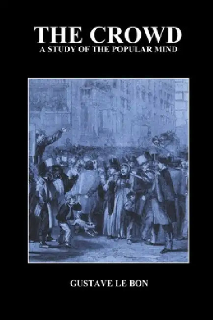 The Crowd: A Study of the Popular Mind by Gustave Lebon