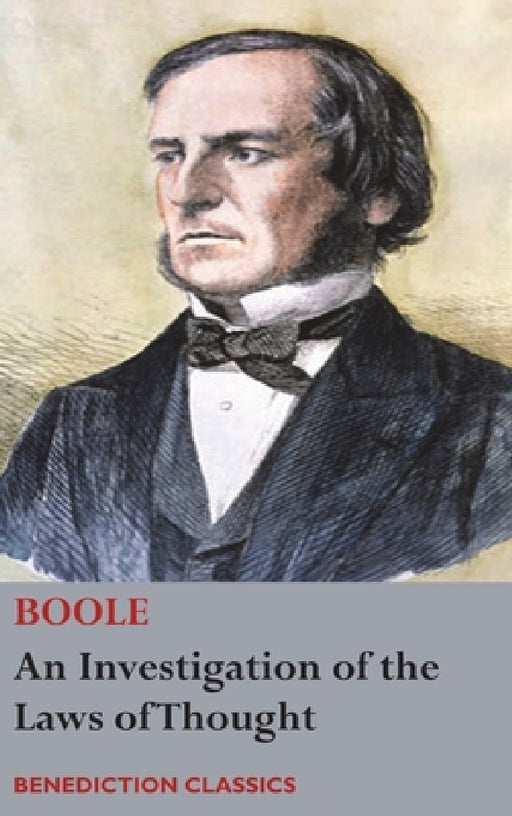 An Investigation of the Laws of Thought, on Which are Founded the Mathematical Theories of Logic and Probabilities by George Boole