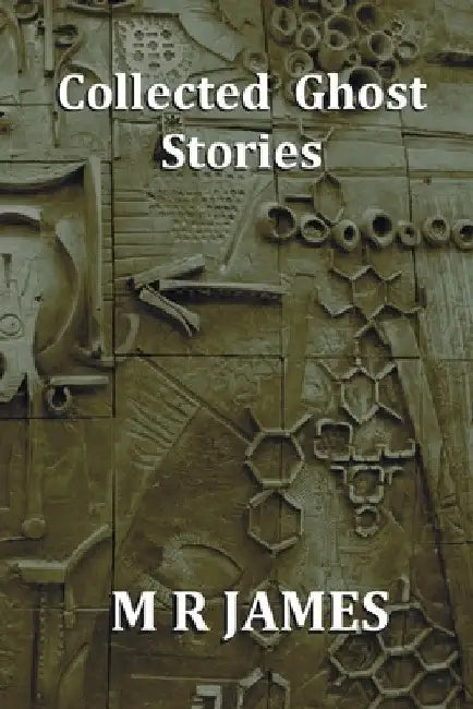Collected Ghost Stories - A Collection of 22 M R James Stories by M. R. James
