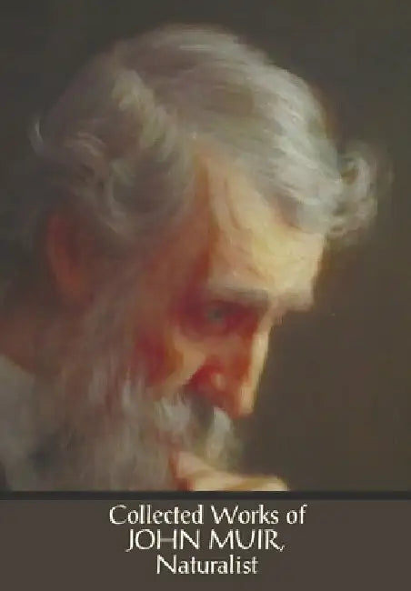Collected Works of John Muir, Naturalist (complete and unabridged), including: The Mountains of California (illustrated in B&W), Stickeen: The Story o by John Muir