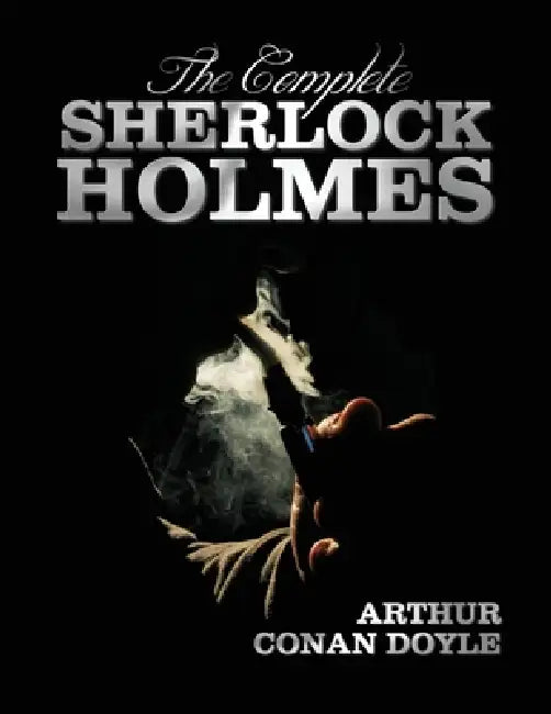 The Complete Sherlock Holmes - Unabridged and Illustrated - A Study in Scarlet, the Sign of the Four, the Hound of the Baskervilles, the Valley of Fea by Arthur Conan Doyle