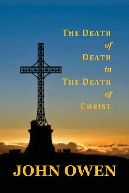 The Death of Death in the Death of Christ by John Owen