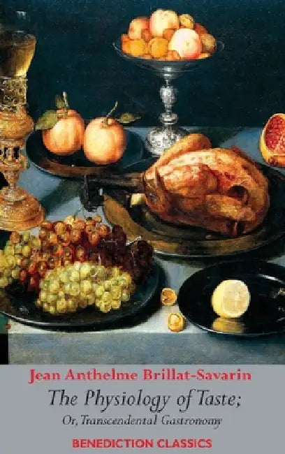 The Physiology of Taste; or, Transcendental Gastronomy by Jean Anthelme Brillat-Savarin